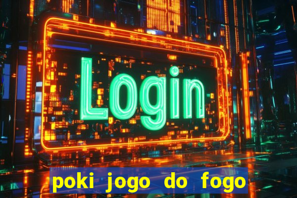 poki jogo do fogo e agua